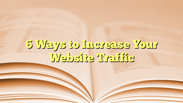 6 Ways to Increase Your Website Traffic
