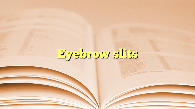 Eyebrow slits