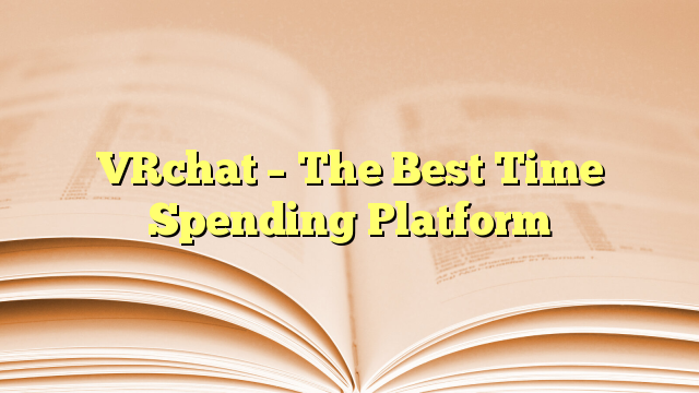VRchat – The Best Time Spending Platform